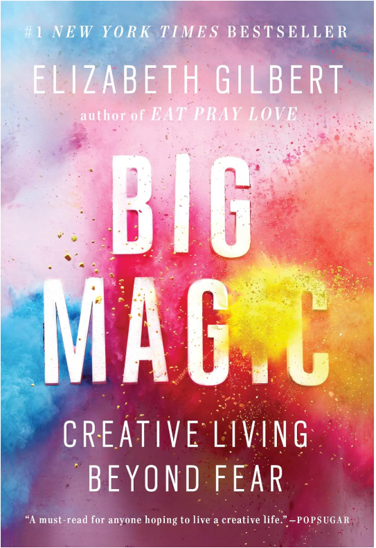 Big Magic the Creative Way of Living, Don't Let fear stop you from your creativity